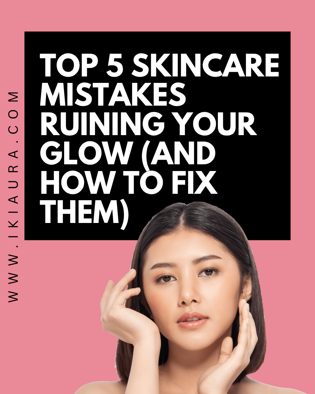 🌸 Top 5 Skincare Mistakes Ruining Your Glow (and How to Fix Them) 🌸 - IKIAURA